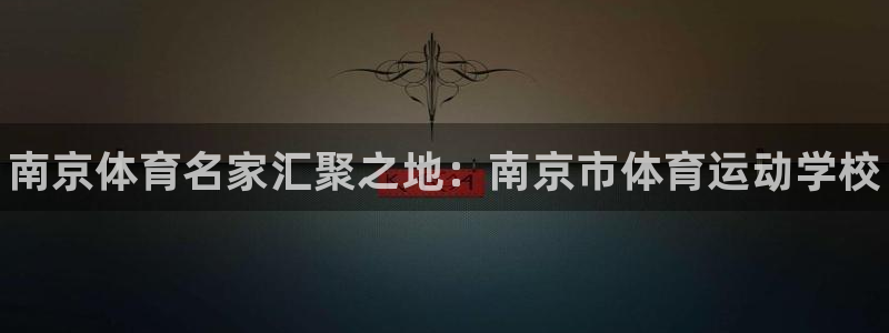 J9官网下载平台注册流程图：南京体育名家汇聚之地：南