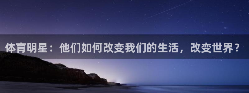 J9官网下载招商电话号码是多少：体育明星：他们如何改